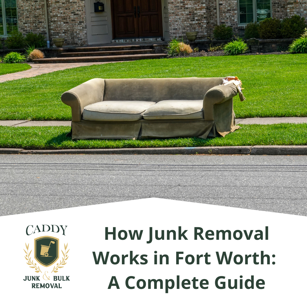 How Junk Removal Works in Fort Worth: A Complete Guide